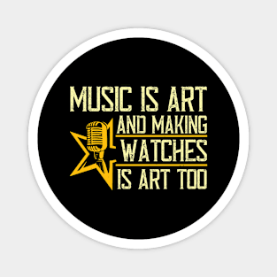 Music is art, and making watches is art, too Magnet